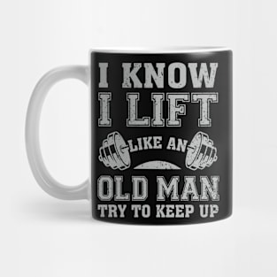 I Know I Lift Like An Old Man Try To Keep Up Mug